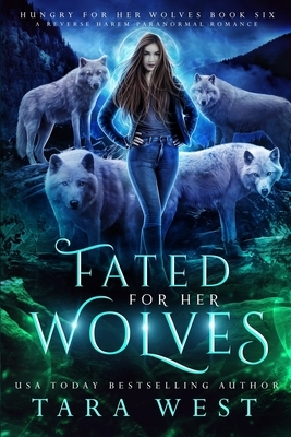 Fated for Her Wolves: A Reverse Harem Paranormal Romance by Tara West