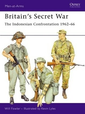 Britain's Secret War: The Indonesian Confrontation 1962–66 by Will Fowler, Kevin L. Lyles