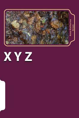 X Y Z by Anna Katharine Green