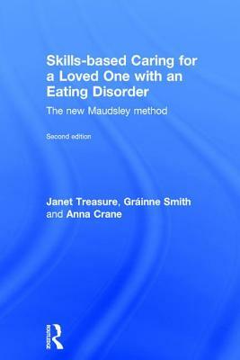 Skills-Based Caring for a Loved One with an Eating Disorder: The New Maudsley Method by Gráinne Smith, Janet Treasure, Anna Crane