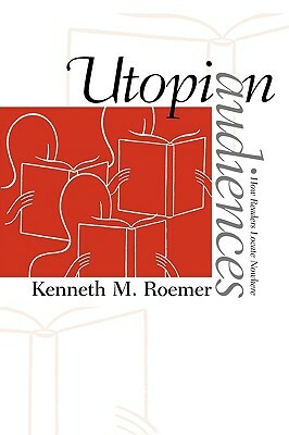 Utopian Audiences: How Readers Locate Nowhere by Kenneth Roemer