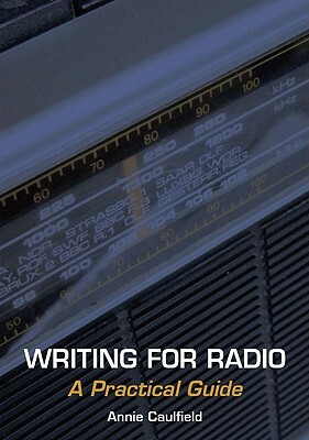 Writing for Radio: A Practical Guide by Annie Caulfield