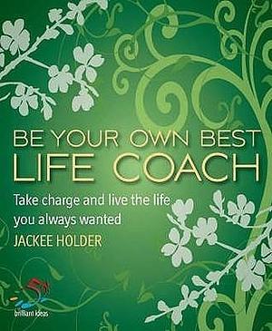 Be Your Own Best Life Coach: Take charge and live the life you always wanted by Jackee Holder, Jackee Holder