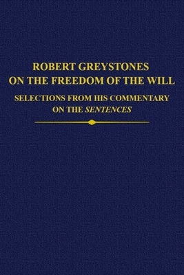 Robert Greystones on the Freedom of the Will: Selections from His Commentary on the Sentences by 