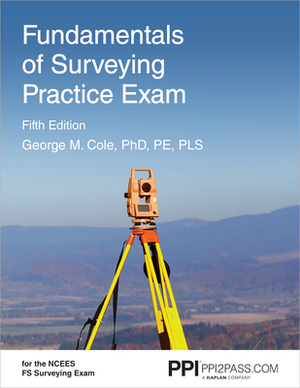 Ppi Fundamentals of Surveying Practice Exam, 5th Edition - Comprehensive Practice Exam for the Ncees Fs Surveying Exam by George M. Cole