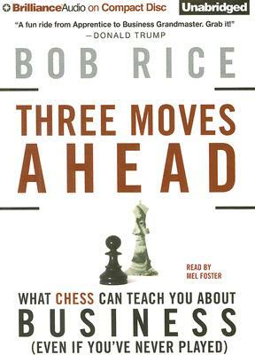 Three Moves Ahead: What Chess Can Teach You about Business (Even If You've Never Played) by Bob Rice