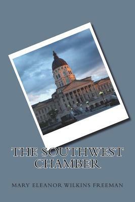 The Southwest Chamber by Mary Eleanor Wilkins Freeman