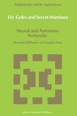 Neural and Automata Networks: Dynamical Behavior and Applications by E. Goles, Servet Martínez