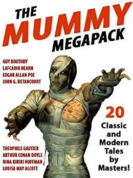 The Mummy Megapack: 20 Modern and Classic Tales by Grant Allen, William Call Spencer, Théophile Gautier, Arthur Conan Doyle, Louisa May Alcott, John Gregory Betancourt, Nina Kiriki Hoffman, Jessie Adelaide Middleton, Edgar Allan Poe, Lafcadio Hearn