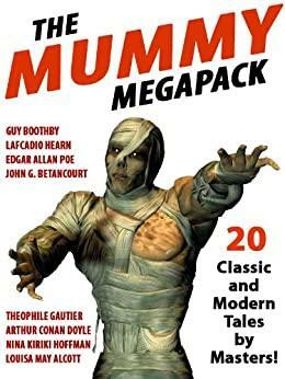 The Mummy Megapack: 20 Modern and Classic Tales by Théophile Gautier, William Call Spencer, Nina Kiriki Hoffman, Louisa May Alcott, Edgar Allan Poe, Arthur Conan Doyle, Lafcadio Hearn, Jessie Adelaide Middleton, Grant Allen, John Gregory Betancourt