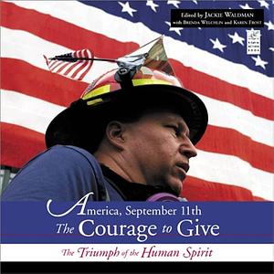 America, September 11th, the Courage to Give: The Triumph of the Human Spirit by Karen Frost, Brenda Welchlin