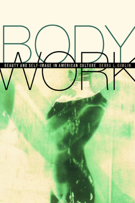 Body Work: Beauty and Self-Image in American Culture by Debra Gimlin