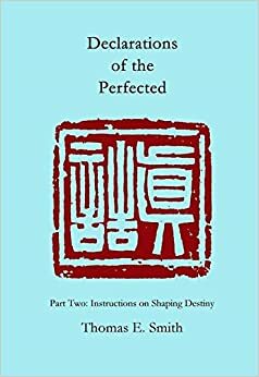 Declarations of the Perfected: Part Two: Instructions on Shaping Destiny by Thomas E. Smith