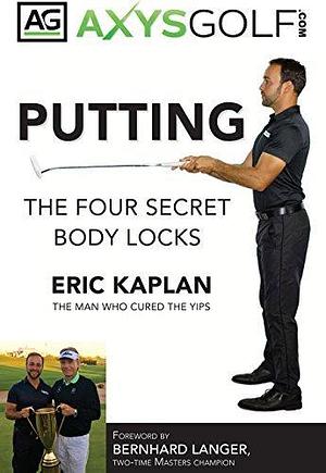 Putting: The Four Secret Body Locks by Eric Kaplan, Eric Kaplan