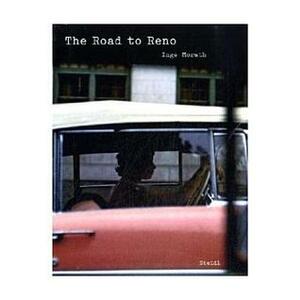 Inge Morath: The Road to Reno by Inge Morath, Arthur Miller
