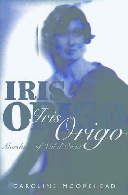 Iris Origo: Marchesa of Val d'Orcia by Caroline Moorehead