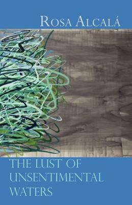 The Lust of Unsentimental Waters by Rosa Alcala
