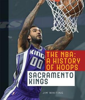 The Nba: A History of Hoops: Sacramento Kings by Jim Whiting