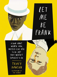 Let Me Be Frank: A Book About Women Who Disguised Themselves As Men to Do Shit They Weren't Supposed to Do by Tracy Dawson