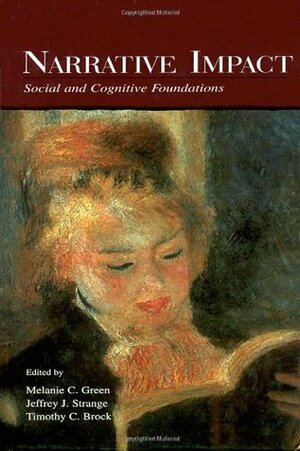 Narrative Impact: Social and Cognitive Foundations by Timothy C. Brock, Jeffrey J. Strange, Melanie C. Green