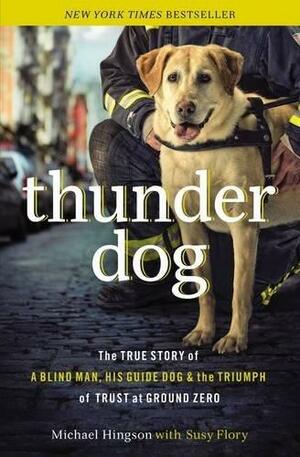 Thunder Dog: The True Story of a Blind Man, His Guide Dog, and the Triumph of Trust at Ground Zero by Michael Hingson