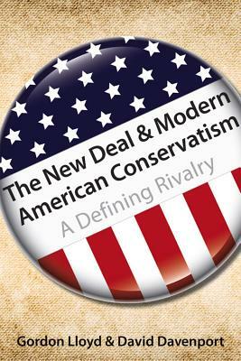 The New Deal and Modern American Conservatism, Volume 642: A Defining Rivalry by Gordon Lloyd, David Davenport