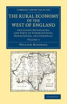 The Rural Economy of the West of England 2 Volume Set: Including Devonshire, and Parts of Somersetshire, Dorsetshire, and Cornwall by William Marshall