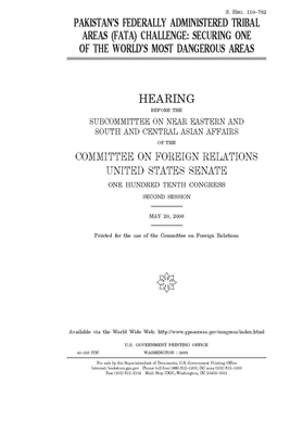 Pakistan's Federally Administered Tribal Areas (FATA) challenge: securing one of the world's most dangerous areas by Committee on Foreign Relations (senate), United States Congress, United States Senate