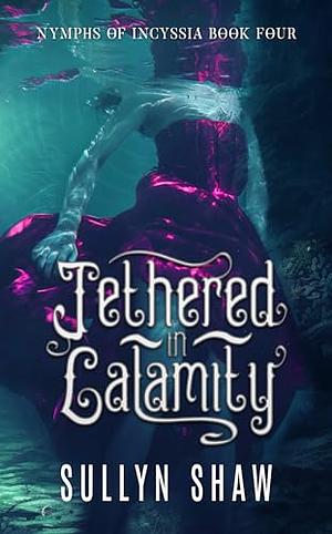 Tethered in Calamity by Sullyn Shaw