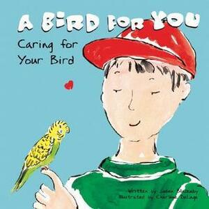 A Bird for You: Caring for Your Bird by Susan Blackaby