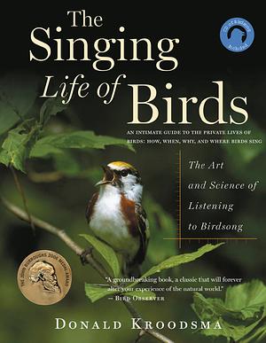 The Singing Life of Birds: The Art and Science of Listening to Birdsong, Volume 1 by Donald E. Kroodsma