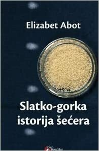 Slatko-gorka istorija šećera by Elizabeth Abbott