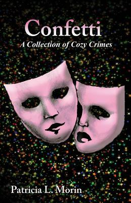 Confetti: A Collection of Cozy Crimes by Patricia L. Morin