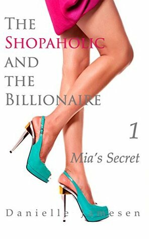 The Shopaholic and the Billionaire 1: Mia's Secret by Danielle Jamesen