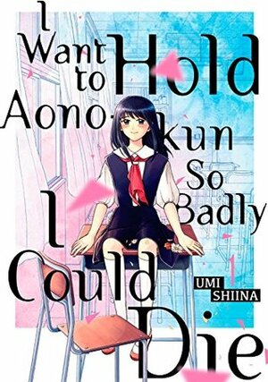 I Want To Hold Aono-kun So Badly I Could Die, Vol. 1 by Umi Shiina