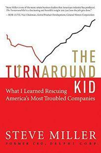 The Turnaround Kid: What I Learned Rescuing America's Most Troubled Companies by Steve Miller