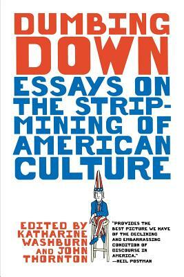 Dumbing Down: Essays on the Strip-Mining of American Culture by 