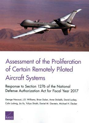 Assessment of the Proliferation of Certain Remotely Piloted Aircraft Systems: Response to Section 1276 of the National Defense Authorization ACT for F by Brian Dolan, George Nacouzi, J. D. Williams