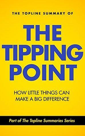 The Topline Summary of Malcolm Gladwell's The Tipping Point: How Little Things Can Make a Big Difference by Gareth F. Baines, Brevity Books