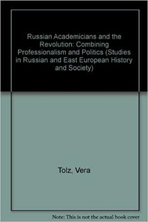 Russian Academicians And The Revolution: Combining Professionalism And Politics by Vera Tolz