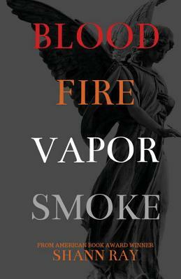 Blood Fire Vapor Smoke by Shann Ray