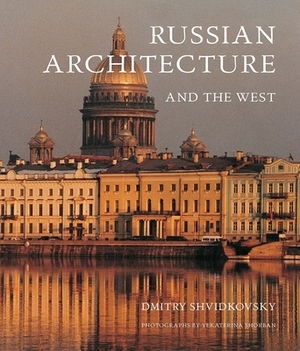 Russian Architecture and the West by Dimitri Shvidkovsky