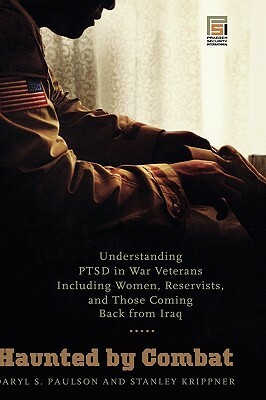 Haunted by Combat: Understanding PTSD in War Veterans Including Women, Reservists, and Those Coming Back from Iraq by Daryl S. Paulson, Stanley Krippner