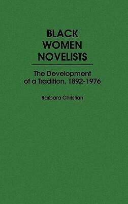 Black Women Novelists: The Development of a Tradition, 1892-1976 by Barbara Christian