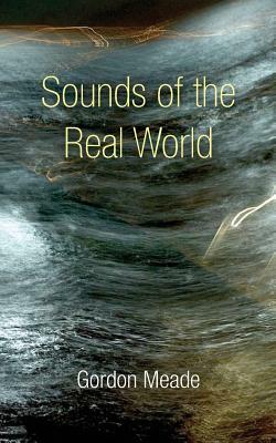 Sounds of the Real World by Gordon Meade