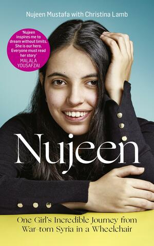 Nujeen: One Girl's Incredible Journey from War-torn Syria in a Wheelchair by Nujeen Mustafa