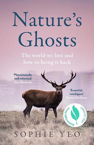 Nature's Ghosts: The World We Lost and How to Bring It Back by Sophie Yeo