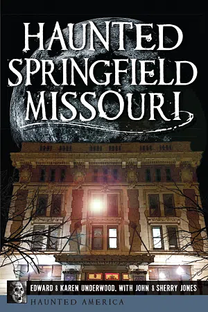 Haunted Springfield, Missouri by John Jones III, Edward L. Underwood, Karen J. Underwood, Sherry Jones