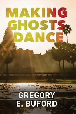 Making Ghosts Dance by Gregory E. Buford