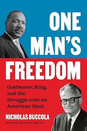 One Man's Freedom: Goldwater, King, and the Struggle over an American Ideal by Nicholas Buccola
